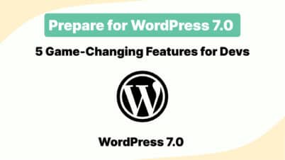 Prepare for WordPress 7.0: 5 Game-Changing Features for Devs